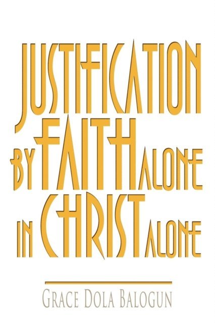Grace Dola Balogun - Justification By Faith Alone In Christ Alone, E-bok