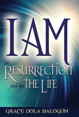 Grace Dola Balogun - I am The Resurrection and the Life, Inbunden