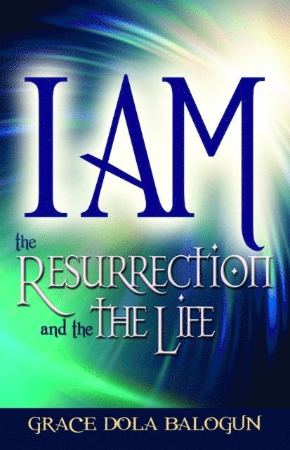 Grace   Dola Balogun - I am The Resurrection And The Life, E-bok