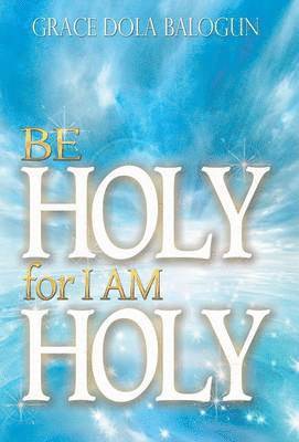 Grace Dola Balogun - Be Holy for I Am Holy, Inbunden