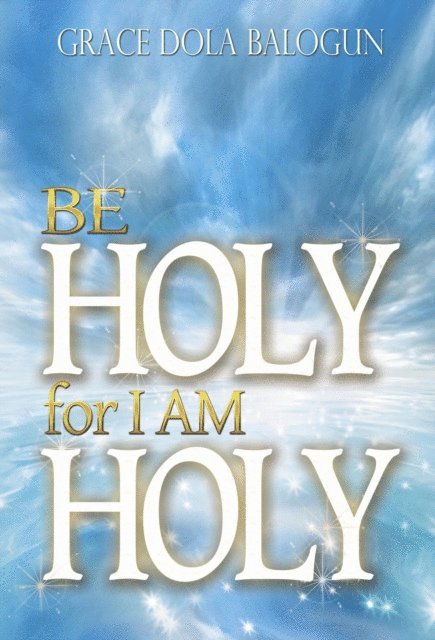Grace   Dola Balogun - Be Holy For I Am Holy, E-bok