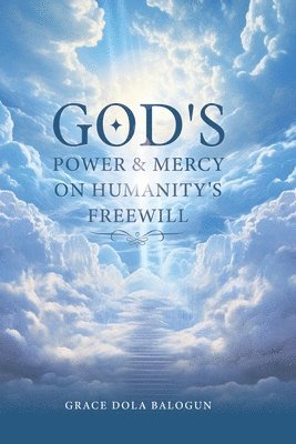 Grace Dola Balogun - God's Power and Mercy On Humanity's Free Will, Häftad