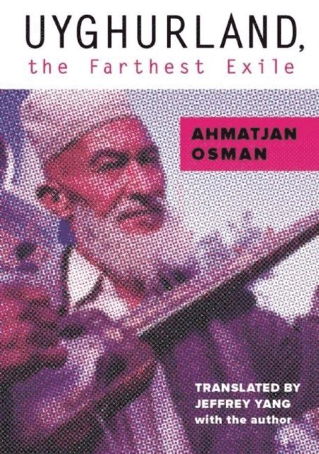 Ahmatjan Osman - Uyghurland, the Farthest Exile, E-bok