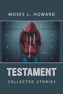 Moses L. Howard - Testament: Collected Stories, Häftad