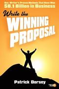 Write The Winning Proposal: One Writer's Proven Methods That Have Won Over $8.1 Billion in Business