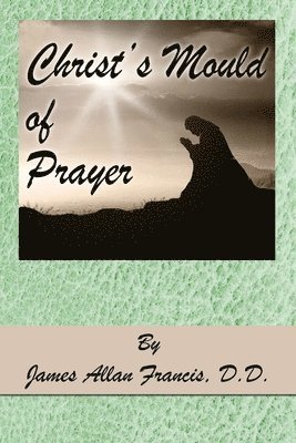 James Allan Francis - Christ's Mould of Prayer, Häftad