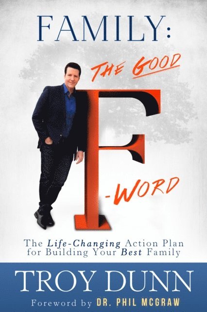 Troy Dunn - Family: The Good &quote;F&quote; Word, E-bok