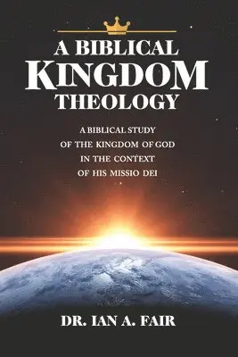 Ian A. Fair - A Biblical Kingdom Theology: A Biblical Study of teh Kingdom of God in the context of His Missio Dei, Häftad. Tillgänglighet: Lägg i varukorg
