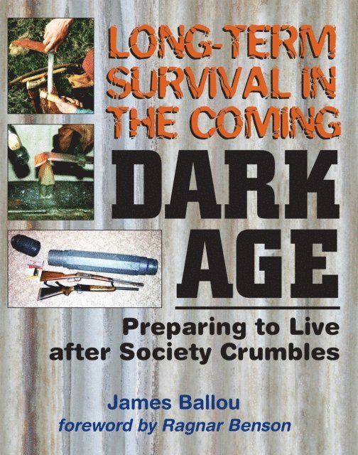 James Ballou - Long-Term Survival in the Coming Dark Age: Preparing to Live after Society Crumbles, E-bok