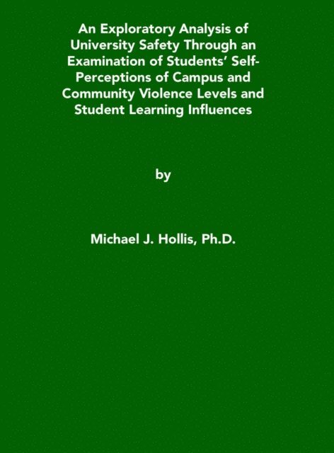 Michael Hollis - Exploratory Analysis of University Safety Through an Examination of Students' Self-Perceptions of Campus and Community Violence Levels and Student Learning Influences, E-bok