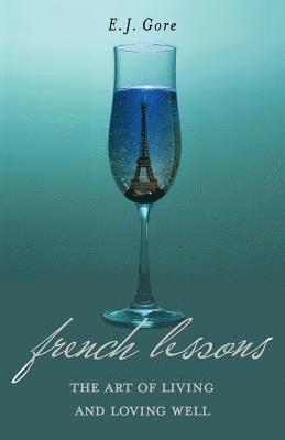 E. J. Gore - French Lessons: The Art of Living and Loving Well!, Häftad