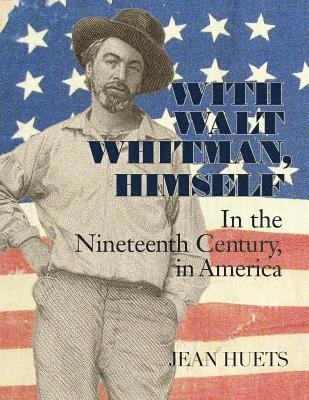 Jean Huets - With Walt Whitman, Himself: In the Nineteenth Century, in America, Häftad