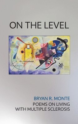 Bryan R. Monte - On the Level: Poems on Living with Multiple Sclerosis, Inbunden