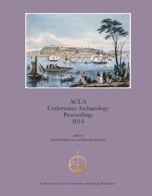 Charles Dagneau, Karolyn Gauvin - ACUA Underwater Archaeology Proceedings 2014, Häftad