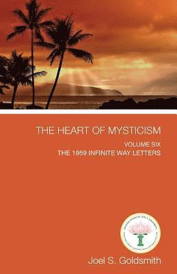 Joel S. Goldsmith - The Heart of Mysticism: Volume VI - The 1959 Infinite Way Letters, Häftad