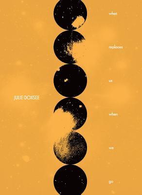 Julie Doxsee - What Replaces Us When We Go, Häftad