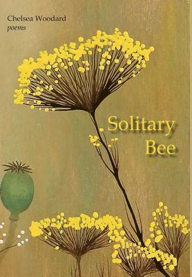 Chelsea Woodard - Solitary Bee, Inbunden