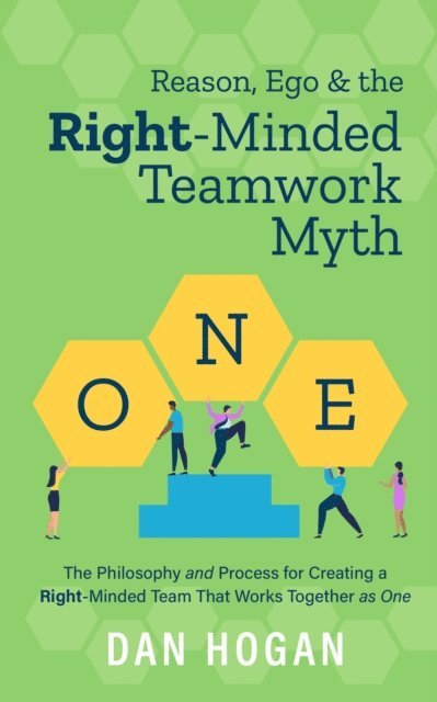Dan Hogan - Reason, Ego & the Right-Minded Teamwork Myth: The Philosophy and Process for Creating a Right-Minded Team That Works Together as One, E-bok. Tillgänglighet: Lägg i varukorg