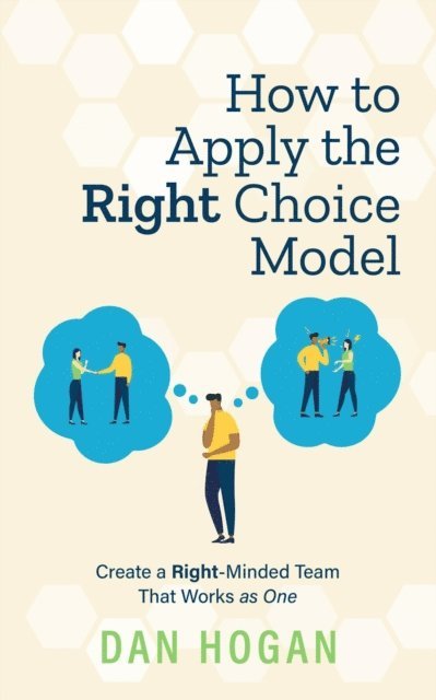 Dan Hogan - How to Apply the Right Choice Model: Create a Right-Minded Team That Works as One, E-bok. Tillgänglighet: Lägg i varukorg