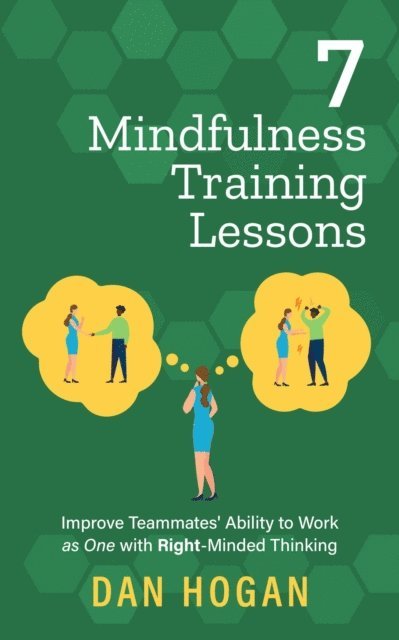 Dan Hogan - 7 Mindfulness Training Lessons: Improve Teammates' Ability to Work as One with Right-Minded Thinking, E-bok. Tillgänglighet: Lägg i varukorg