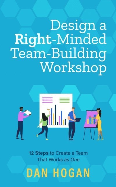 Dan Hogan - Design a Right-Minded, Team-Building Workshop: 12 Steps to Create a Team That Works as One, E-bok. Tillgänglighet: Lägg i varukorg