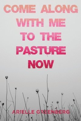 Arielle Greenberg - Come Along With Me to the Pasture Now, Häftad