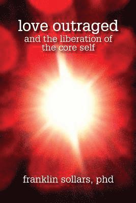 Franklin Sollars - Love Outraged and the Liberation of the Core Self, Häftad