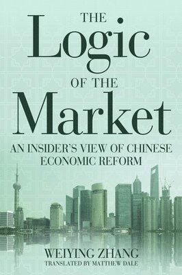 Weiying Zhang - Logic of the Market, Häftad