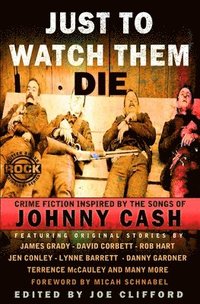 Just To Watch Them Die: Crime Fiction Inspired By the Songs of Johnny Cash