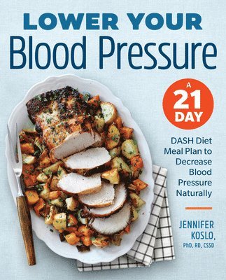 Rnd Koslo, Jennifer - Lower Your Blood Pressure: A 21-Day Dash Diet Meal Plan to Decrease Blood Pressure Naturally, Häftad