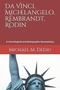 Da Vinci, Michelangelo, Rembrandt, Rodin: A chronological and photographic documentary