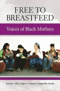 Jeanine Valrie Logan, Anayah Sangodele-Ayoka - Free To Breastfeed: The Voices of Black Mothers, Häftad. Tillgänglighet: Lägg i varukorg