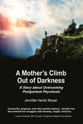 A Mother's Climb Out Of Darkness: A Story about Overcoming Postpartum Psychosis