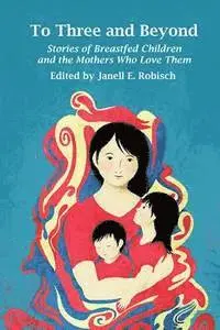 Janell E. Robisch - To Three and Beyond: Stories of Breastfed Children & the Mother's Who Love Them, Häftad. Tillgänglighet: Lägg i varukorg