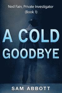 Sam Abbott - A Cold Goodbye: Ned Fain Private Investigator, Book1: A Hard-Boiled Mystery, Häftad