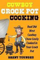 Brent Younger - Cowboy Crock Pot Cooking: Real Old West Cowboy Chow Easily Cooked in Your Crock Pot, Häftad