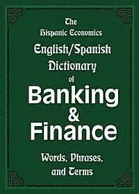Louis Nevaer - The Hispanic Economics English/Spanish Dictionary of Banking & Finance: Words, Phrases, and Terms, Häftad