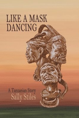 Sally Stiles - Like a Mask Dancing: A Tanzanian Story, Häftad