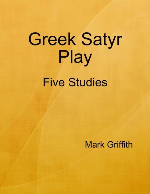 Mark Griffith - Greek Satyr Play: Five Studies, E-bok