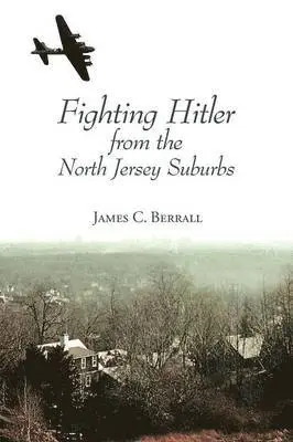 James C Berrall - Fighting Hitler from the North Jersey Suburbs, Häftad. Tillgänglighet: Lägg i varukorg