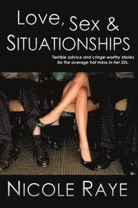 Nicole Raye - Love, Sex & Situationships: Terrible advice and cringe-worthy stories for the average hot mess in her 20s., Häftad