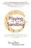 Playing in the Sandbox: A Leader's Guide to Moving Their Team Through the Good, Bad and Ugly of Cubicle Nation