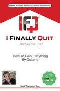 I Finally Quit...And So Can You: How to Gain Everything by Quitting