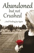 Abandoned But Not Crushed: And Finding Joy Again