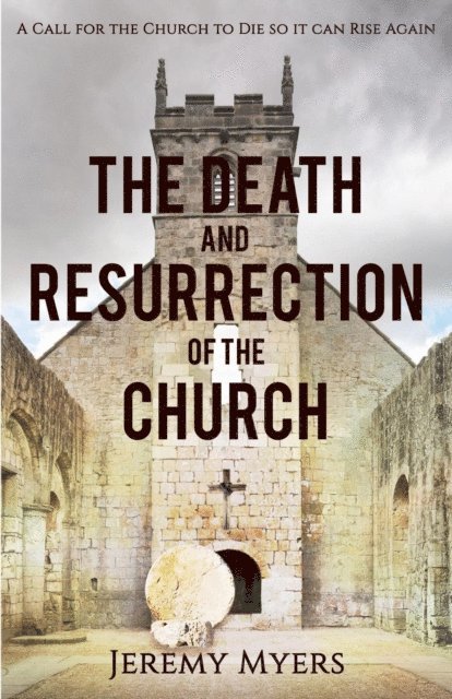 Jeremy Myers - Death and Resurrection of the Church, E-bok