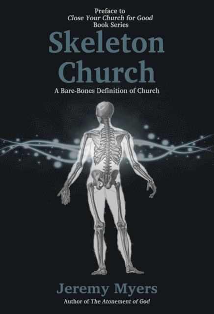 Jeremy Myers - Skeleton Church: A Bare-Bones Definition of Church, E-bok