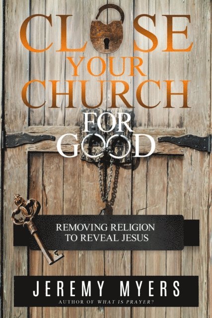 Jeremy Myers - Close Your Church for Good: Removing Religion to Reveal Jesus, E-bok. Tillgänglighet: Lägg i varukorg