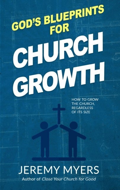 Jeremy Myers - God's Blueprints for Church Growth: How to Grow the Church, Regardless of Its Size, E-bok