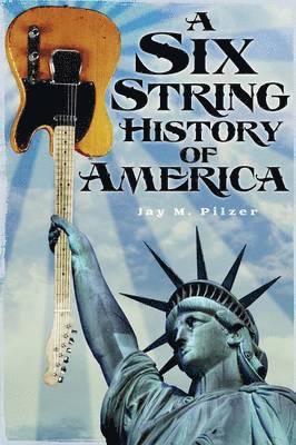Jay M Pilzer - Six String History of America, Häftad