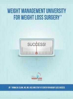 Thomas W. Clark, Karol H. Clark - Weight Management University for Weight Loss Surgery: Your Guide to the First Year After Weight Loss Surgery, Inbunden